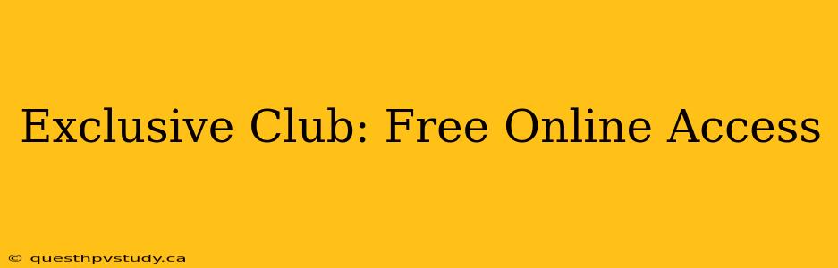 Exclusive Club: Free Online Access