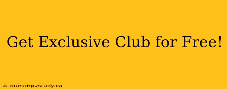 Get Exclusive Club for Free!