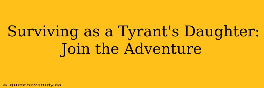 Surviving as a Tyrant's Daughter: Join the Adventure