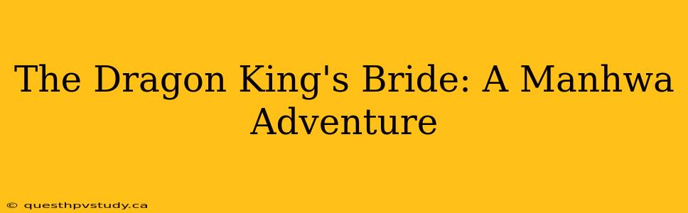 The Dragon King's Bride: A Manhwa Adventure